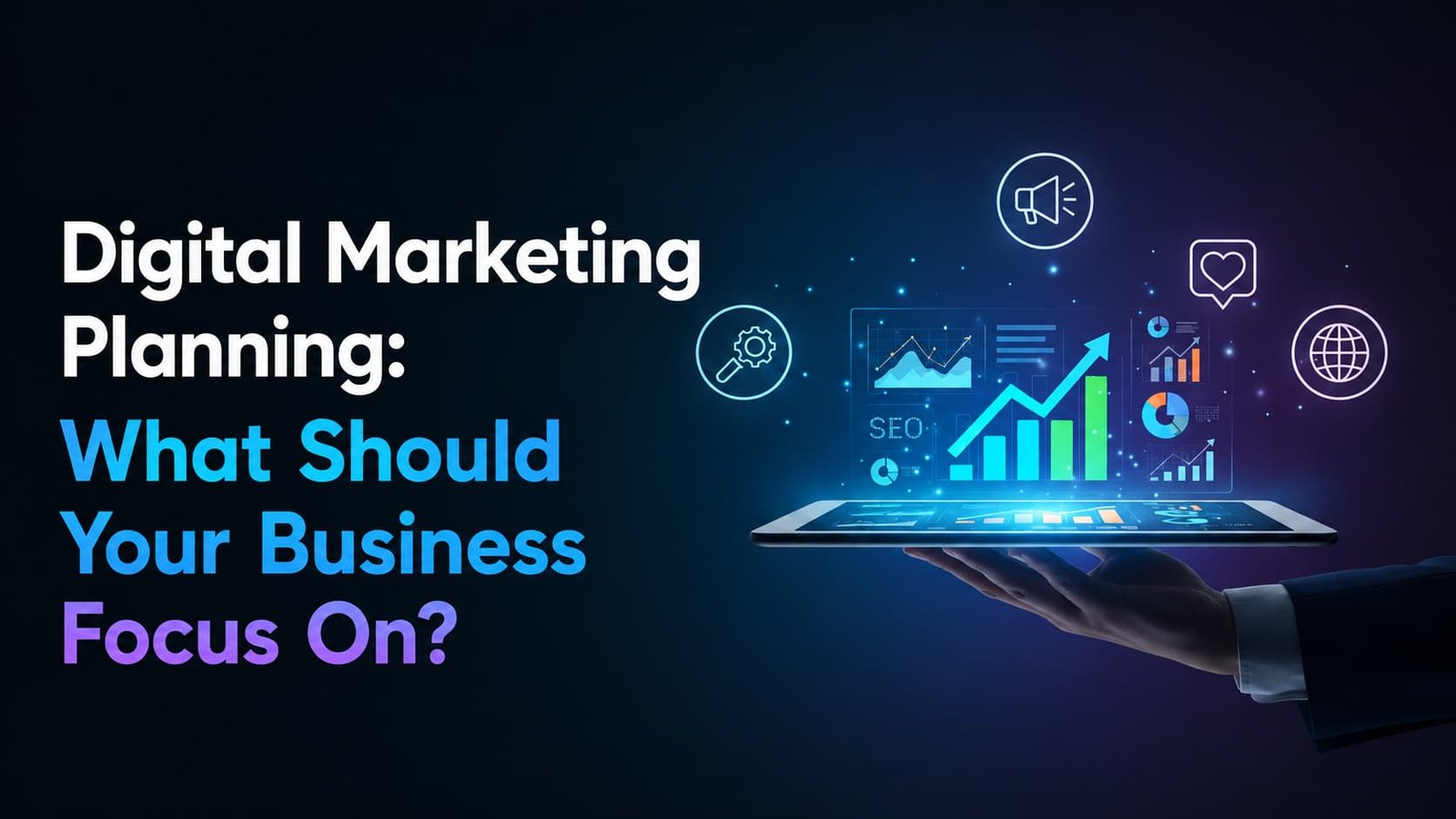 Digital Marketing Planning: What Should Your Business Focus On?